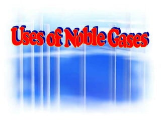 Uses of Noble Gases 