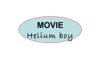 MOVIE Helium boy 