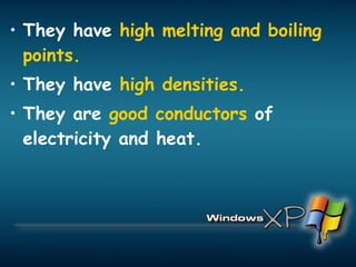 They have  high melting and boiling points. They have  high densities. They are  good conductors  of electricity and heat. 