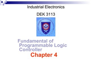 Chapter 4 Fundamental of   Programmable Logic Controller   Industrial Electronics DEK 3113 