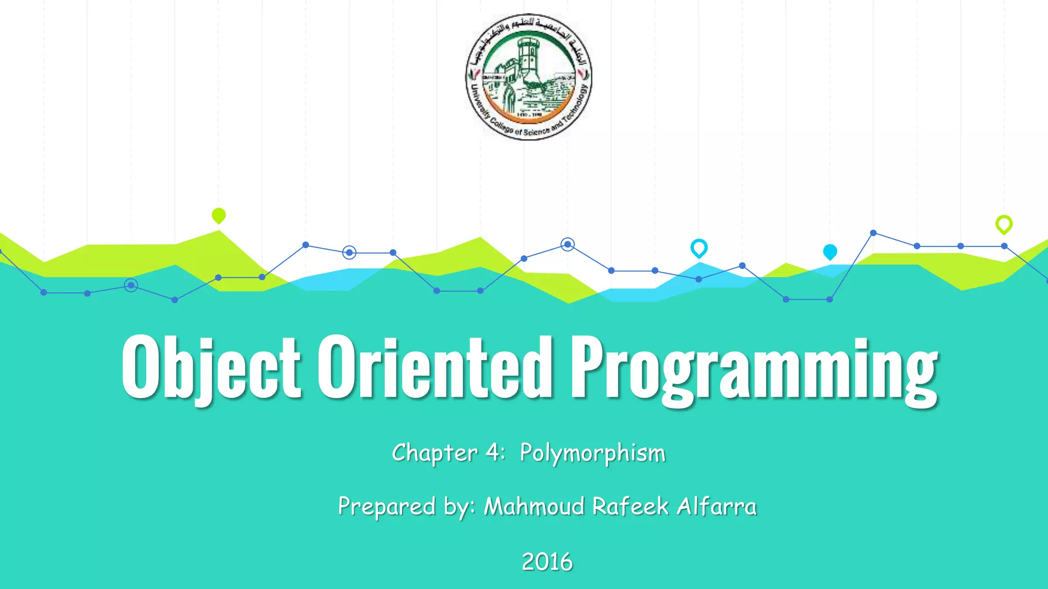 Object Oriented Programming
Chapter 4: Polymorphism
Prepared by: Mahmoud Rafeek Alfarra
2016
 