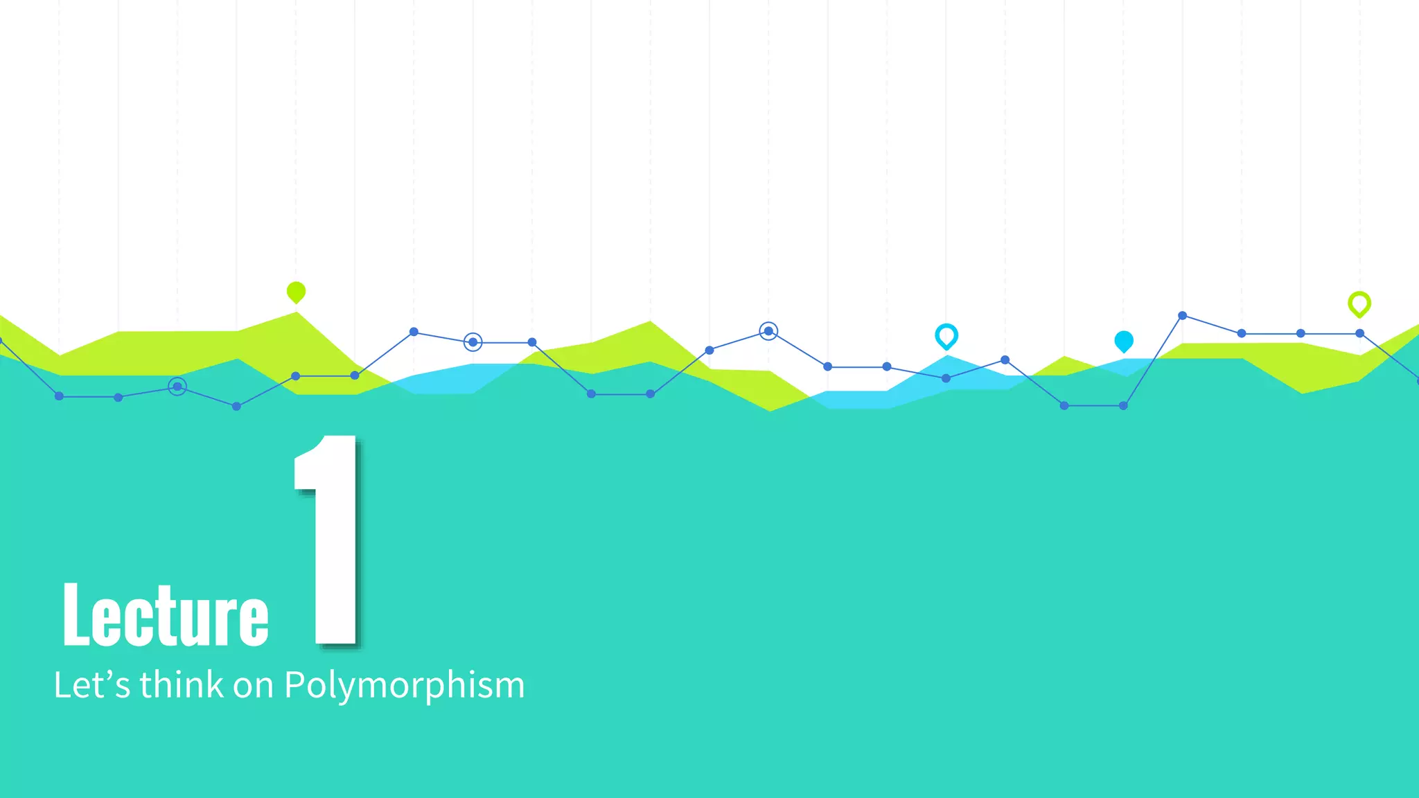 Lecture
Let’s think on Polymorphism
1
 