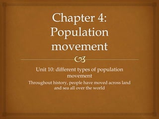 Unit 10: different types of population
movement
Throughout history, people have moved across land
and sea all over the world
 