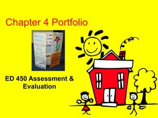 Chapter 4 Portfolio




ED 450 Assessment &
     Evaluation
 