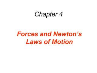 Chapter 4


Forces and Newton’s
  Laws of Motion
 