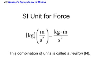 4.3  Newton’s Second Law of Motion SI Unit for Force This combination of units is called a  newton  (N). 