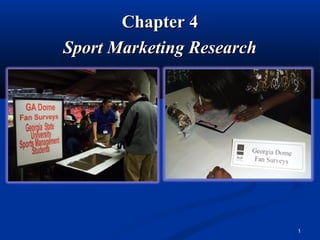 Chapter 4Chapter 4
Sport Marketing ResearchSport Marketing Research
1
 