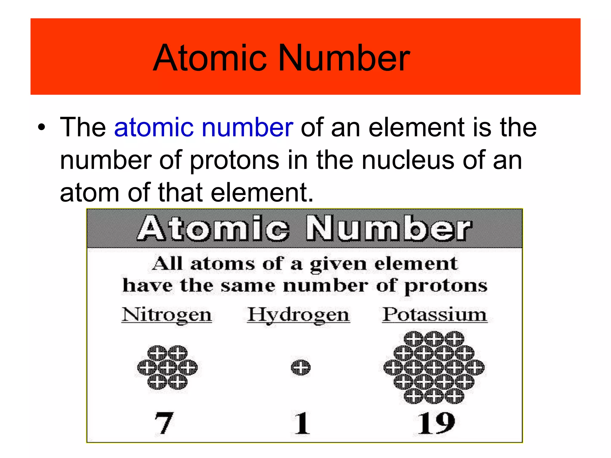 Atomic Number
• The atomic number of an element is the
number of protons in the nucleus of an
atom of that element.
 