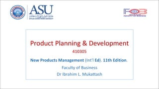 Product	Planning	&	Development
410305
New	Products	Management (Int'l Ed). 11th	Edition.
Faculty	of	Business
Dr	Ibrahim	L.	Mukattash
 