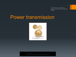 Power transmission
www.bookspar.com | Website for
Students | VTU NOTES | QUESTION
PAPERS
1
Visit for more Learning Resources
 