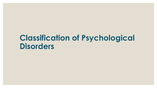 Classification of Psychological
Disorders
 