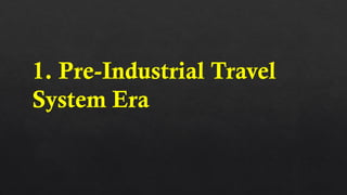 1. Pre-Industrial Travel
System Era
 