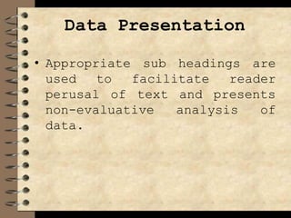 Data Presentation
• Appropriate sub headings are
used to facilitate reader
perusal of text and presents
non-evaluative analysis of
data.
 