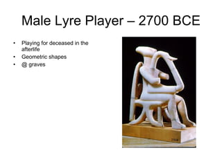 Male Lyre Player – 2700 BCE Playing for deceased in the afterlife Geometric shapes @ graves 
