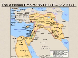 The Assyrian Empire; 850 B.C.E – 612 B.C.E.
 