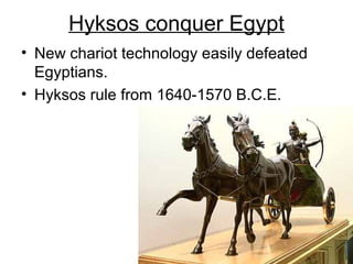 Hyksos conquer Egypt
• New chariot technology easily defeated
Egyptians.
• Hyksos rule from 1640-1570 B.C.E.
 