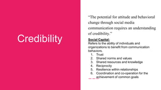 Credibility
“The potential for attitude and behavioral
change through social media
communication requires an understanding...