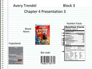 Avery Trendel  Block 3 Chapter 4 Presentation 3 ,[object Object],Bar code Nutrition Facts Brand  Name 