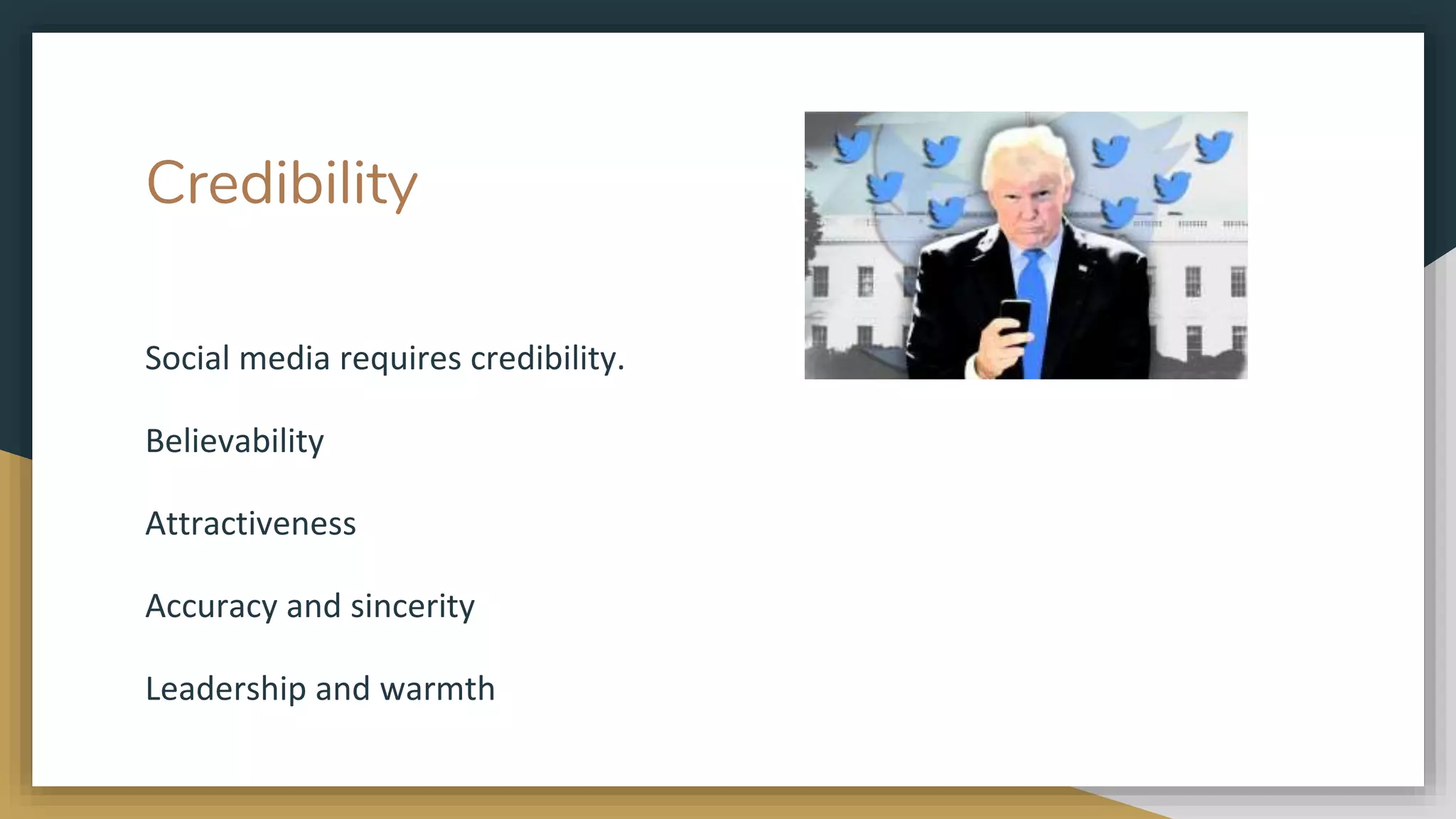 Credibility
Social media requires credibility.
Believability
Attractiveness
Accuracy and sincerity
Leadership and warmth
 