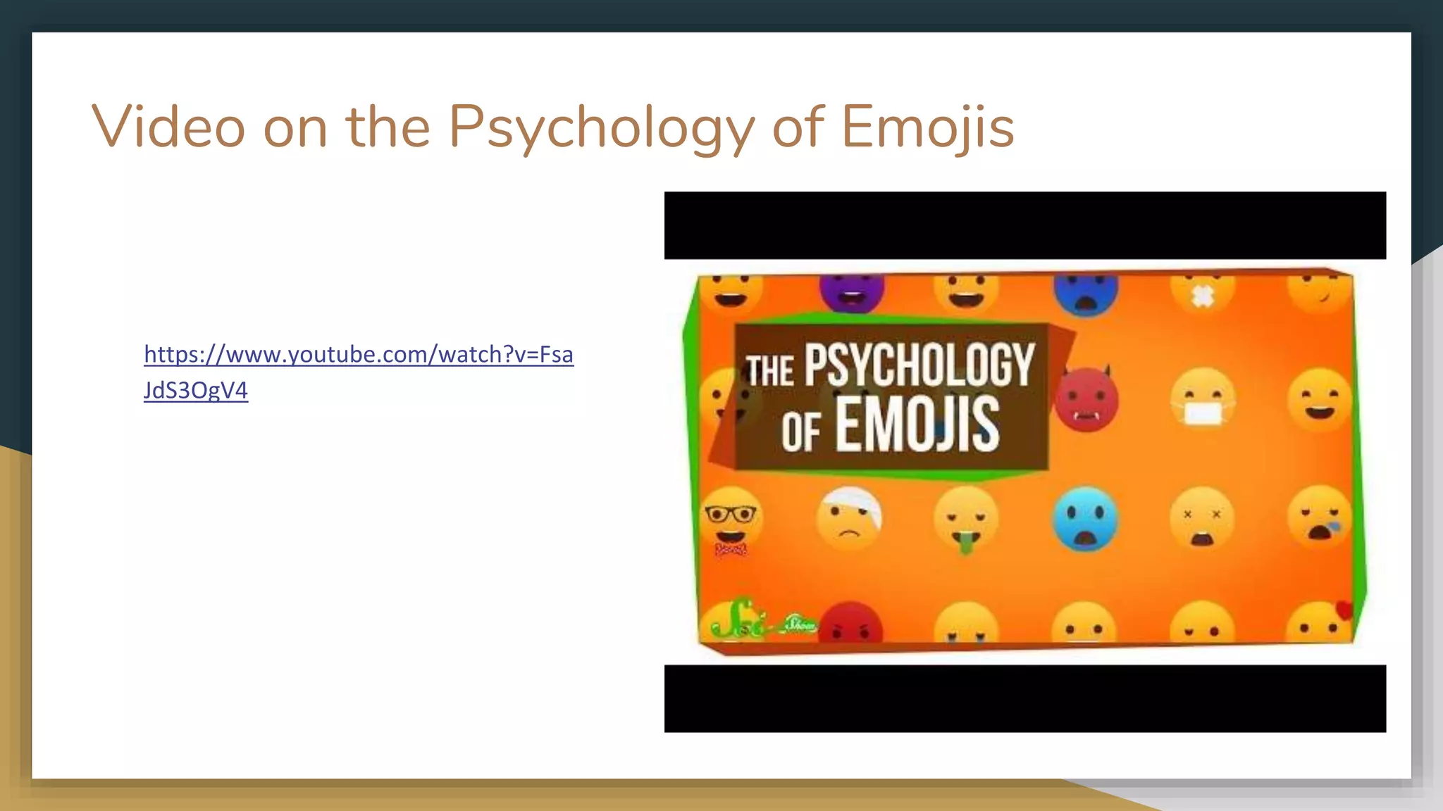 Video on the Psychology of Emojis
https://www.youtube.com/watch?v=Fsa
JdS3OgV4
 