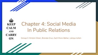Chapter 4: Social Media
In Public Relations
Group 3: Kristen Silver, Brenda Cruz, Zach Penn-Bahar, Latoya Julien
 