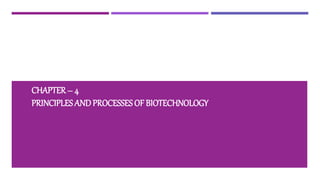 CHAPTER – 4
PRINCIPLES ANDPROCESSES OF BIOTECHNOLOGY
 