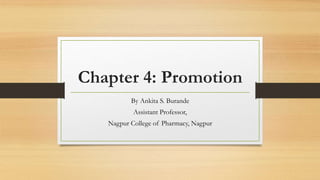 Chapter 4: Promotion
By Ankita S. Burande
Assistant Professor,
Nagpur College of Pharmacy, Nagpur
 