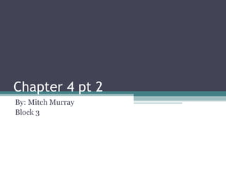 Chapter 4 pt 2 By: Mitch Murray Block 3 