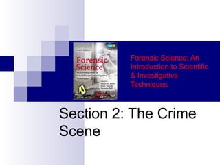 Forensic Science: An
Introduction to Scientific
& Investigative
Techniques
Section 2: The Crime
Scene
 