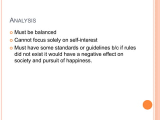 AnalysisMust be balancedCannot focus solely on self-interestMust have some standards or guidelines b/c if rules did not exist it would have a negative effect on society and pursuit of happiness.