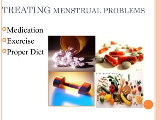 TREATING MENSTRUAL PROBLEMS

Medication
Exercise
Proper   Diet
 