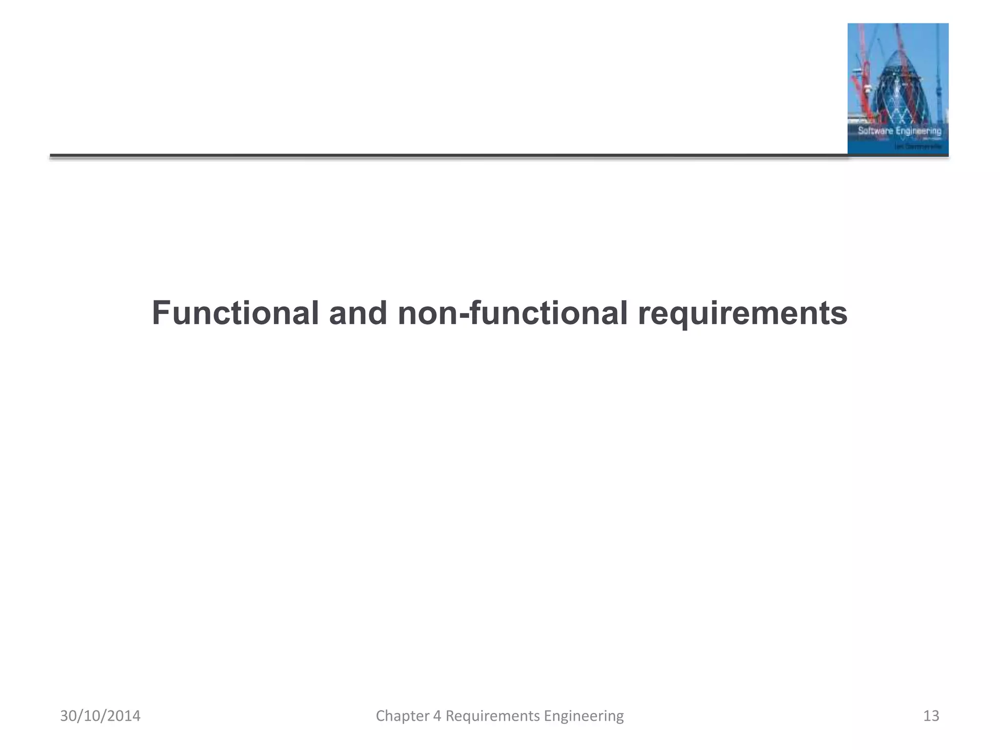 Functional and non-functional requirements
Chapter 4 Requirements Engineering 13
30/10/2014
 