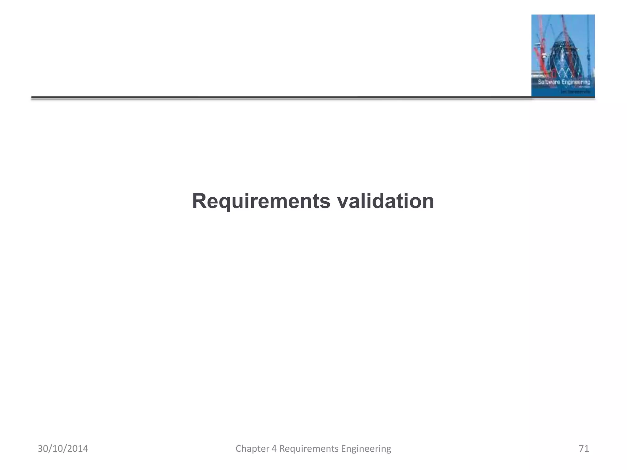 Requirements validation
Chapter 4 Requirements Engineering 71
30/10/2014
 