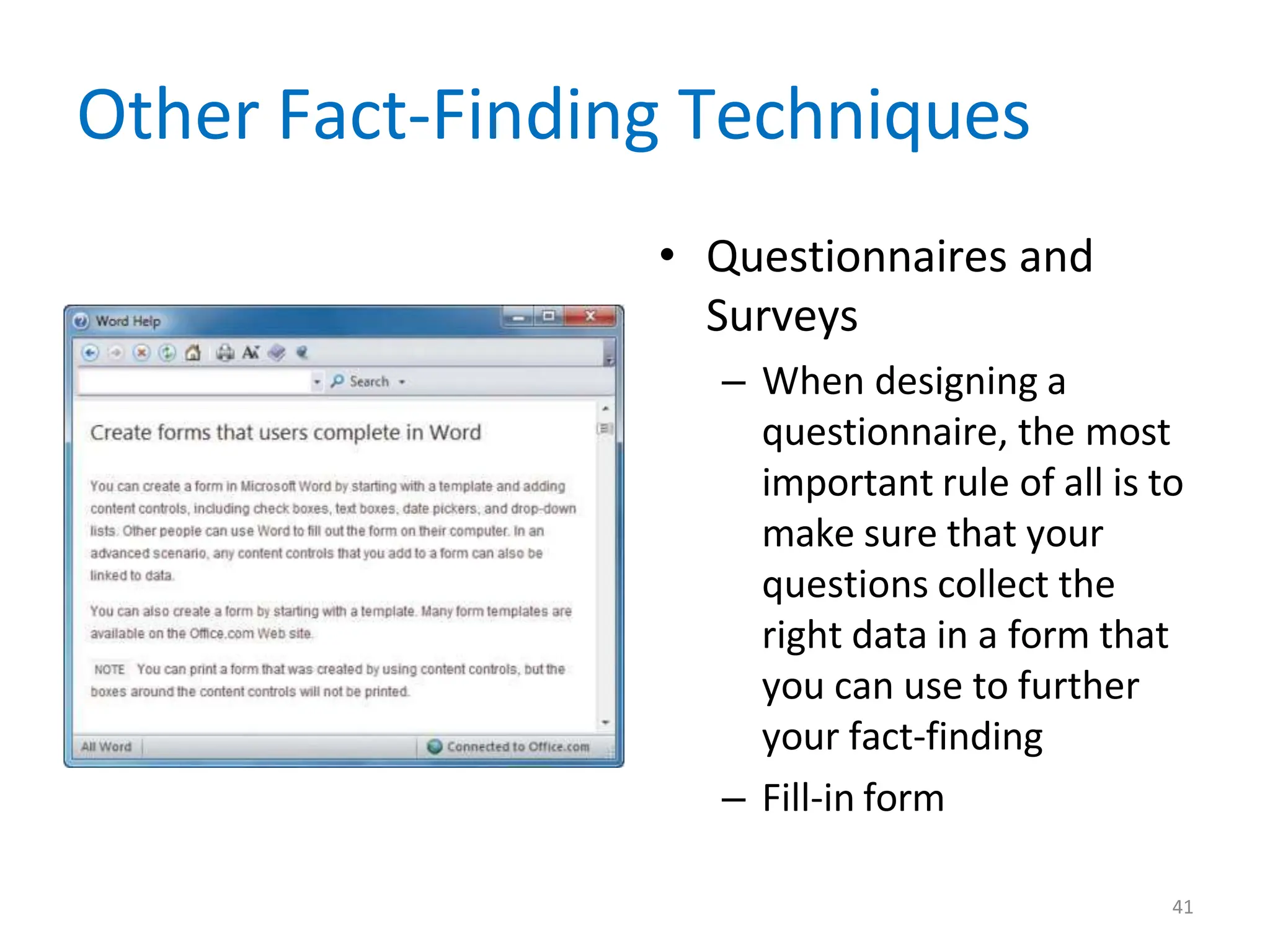 Other Fact-Finding Techniques
• Questionnaires and
Surveys
– When designing a
questionnaire, the most
important rule of all is to
make sure that your
questions collect the
right data in a form that
you can use to further
your fact-finding
– Fill-in form
41
 