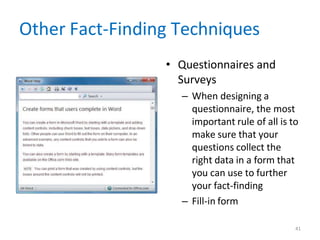 Other Fact-Finding Techniques
• Questionnaires and
Surveys
– When designing a
questionnaire, the most
important rule of all is to
make sure that your
questions collect the
right data in a form that
you can use to further
your fact-finding
– Fill-in form
41
 