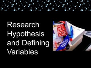 Research
Hypothesis
and Defining
Variables
 