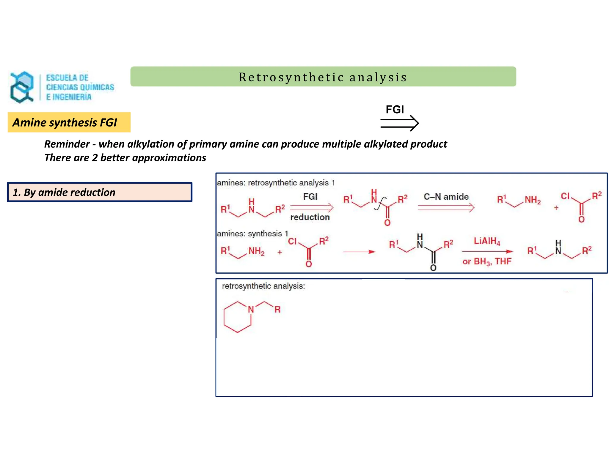 Re t ro synt he t i c a n a ly s is
Re t ro synt he t i c a n a ly s is
Amine synthesis FGI
Reminder - when alkylation of primary amine can produce multiple alkylated product
There are 2 better approximations
1. By amide reduction
 