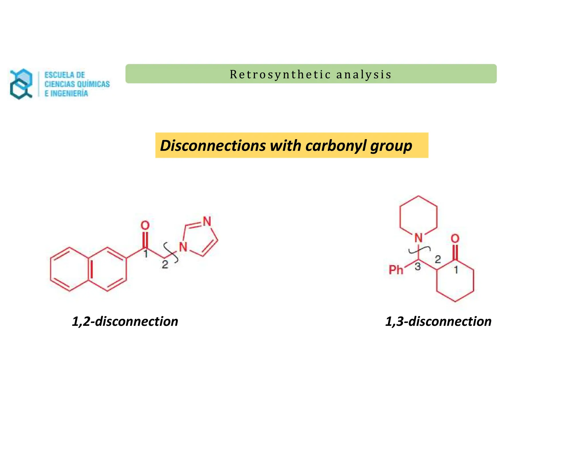 Re t ro synt he t i c a n a ly s is
Re t ro synt he t i c a n a ly s is
Disconnections with carbonyl group
1,2-disconnection 1,3-disconnection
 