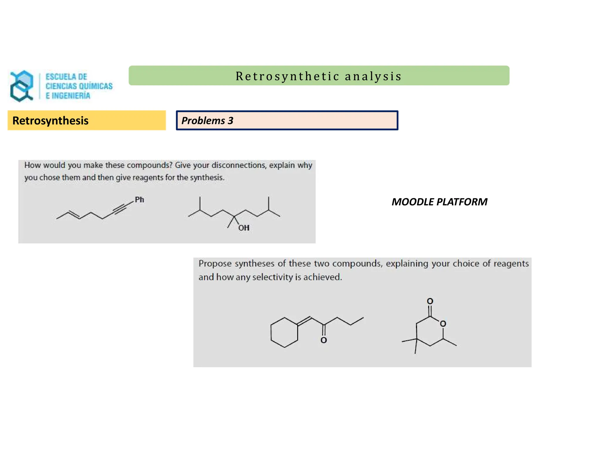 Re t ro synt he t i c a n a ly s is
Re t ro synt he t i c a n a ly s is
Retrosynthesis Problems 3
MOODLE PLATFORM
 