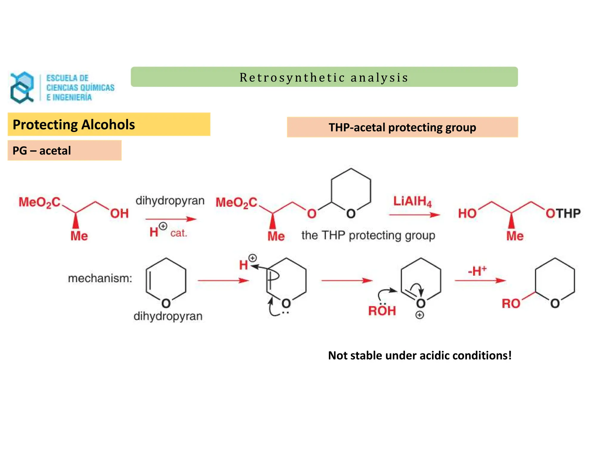 Re t ro synt he t i c a n a ly s is
Re t ro synt he t i c a n a ly s is
PG – acetal
THP-acetal protecting group
Not stable under acidic conditions!
Protecting Alcohols
 