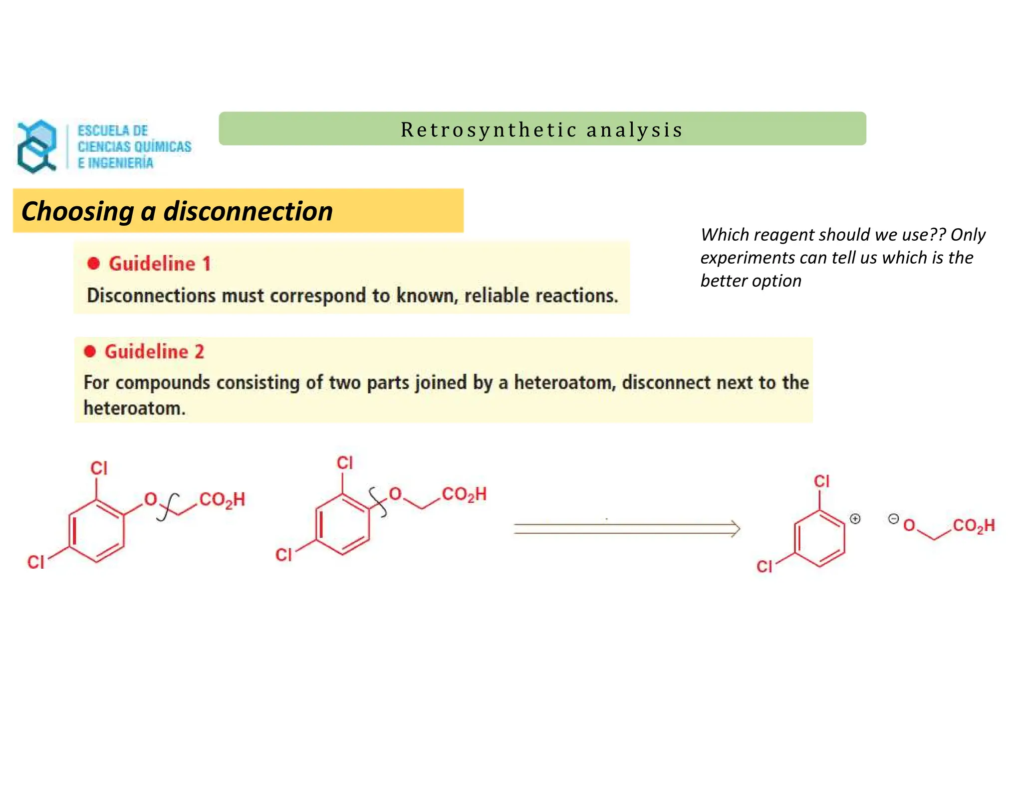 Re t ro synt he t i c a n a ly s is
Re t ro synt he t i c a n a ly s is
Choosing a disconnection
Which reagent should we use?? Only
experiments can tell us which is the
better option
 