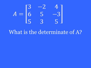 What is the determinate of A?
 