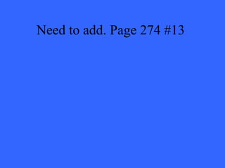 Need to add. Page 274 #13
 