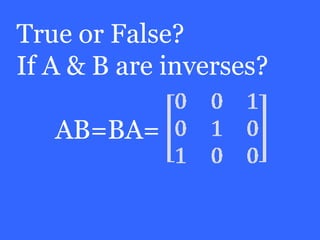 True or False?
If A & B are inverses?

   AB=BA=
 