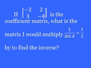 If               is the
coefficient matrix, what is the

matrix I would multiply

by to find the inverse?
 