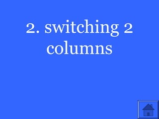 2. switching 2
   columns
 