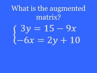 What is the augmented
       matrix?
 