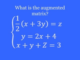 What is the augmented
       matrix?
 