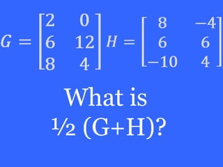 What is
½ (G+H)?
 