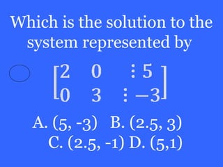 Which is the solution to the
 system represented by



   A. (5, -3) B. (2.5, 3)
     C. (2.5, -1) D. (5,1)
 